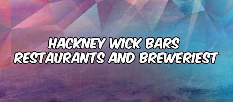 Hackney Wick Bars, Restaurants and Breweries